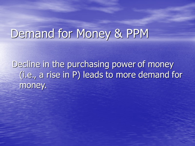 >Demand for Money & PPM Decline in the purchasing power of money (i.e., a